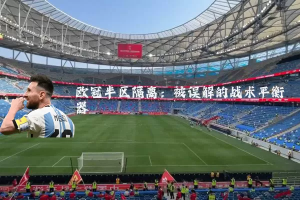欧冠半区隔离：被误解的战术平衡器