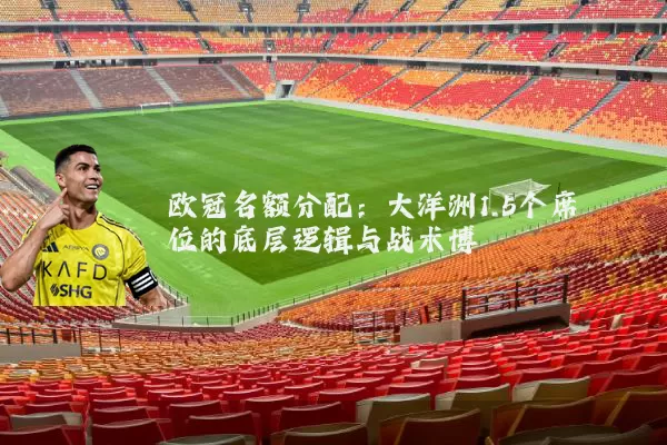 欧冠名额分配：大洋洲1.5个席位的底层逻辑与战术博弈
